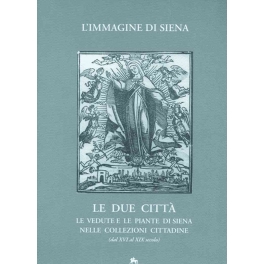 L’immagine di Siena: le due città - Le vedute e le piante di Siena